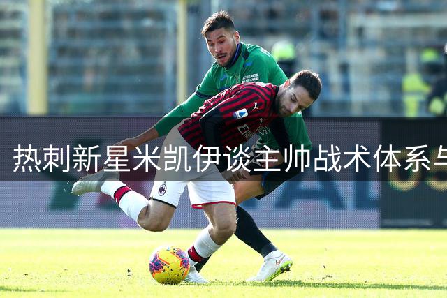 热刺新星米凯伊谈主帅战术体系与个人表现提升